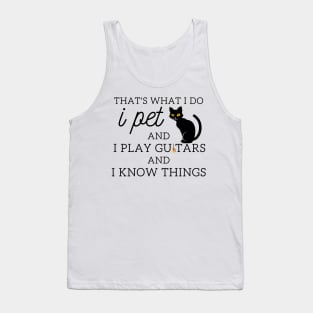 That’s What I Do I Pet Cats I Play Guitars And I Know Things Tank Top